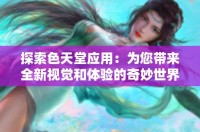 探索色天堂应用：为您带来全新视觉和体验的奇妙世界