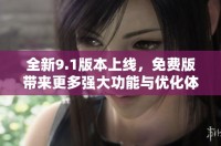 全新9.1版本上线，免费版带来更多强大功能与优化体验