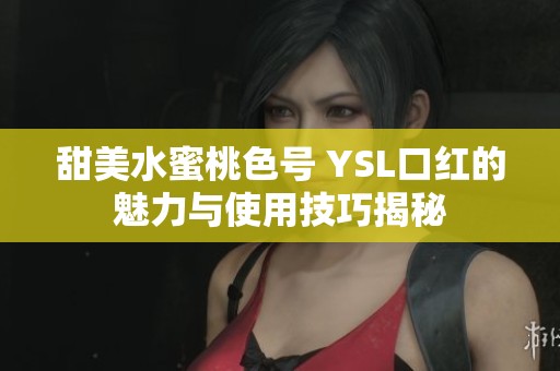甜美水蜜桃色号 YSL口红的魅力与使用技巧揭秘