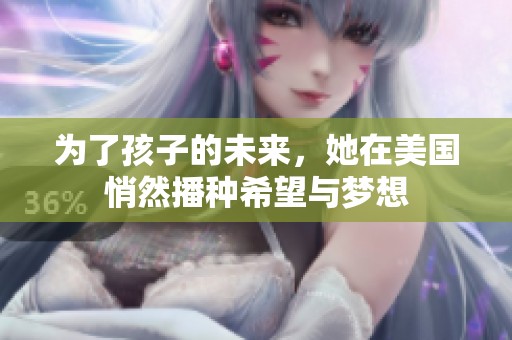 为了孩子的未来，她在美国悄然播种希望与梦想