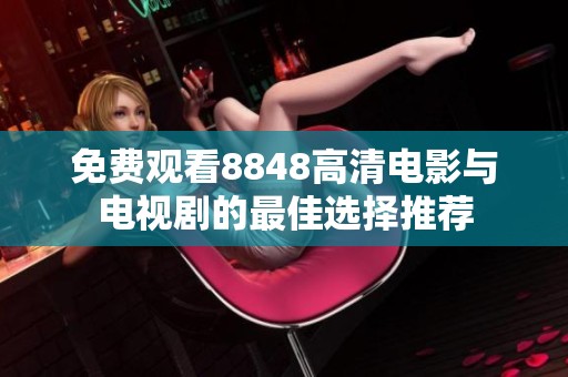 免费观看8848高清电影与电视剧的最佳选择推荐