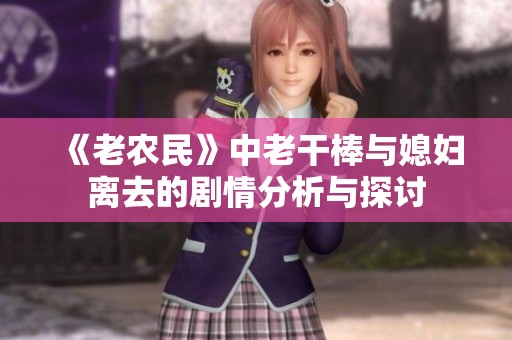 《老农民》中老干棒与媳妇离去的剧情分析与探讨