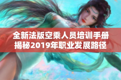 全新法版空乘人员培训手册揭秘2019年职业发展路径