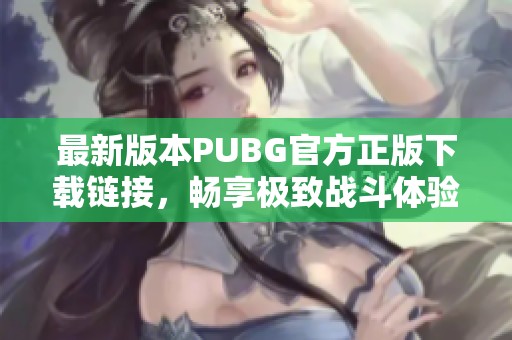 最新版本PUBG官方正版下载链接，畅享极致战斗体验