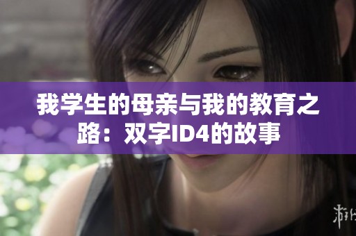 我学生的母亲与我的教育之路：双字ID4的故事