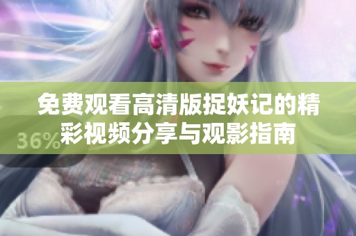 免费观看高清版捉妖记的精彩视频分享与观影指南