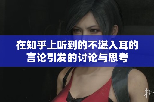 在知乎上听到的不堪入耳的言论引发的讨论与思考