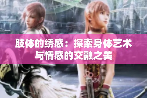 肢体的绣感：探索身体艺术与情感的交融之美