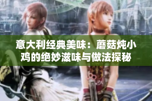 意大利经典美味：蘑菇炖小鸡的绝妙滋味与做法探秘