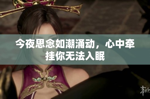 今夜思念如潮涌动，心中牵挂你无法入眠