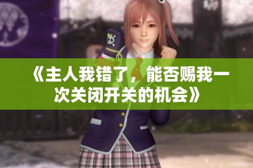 《主人我错了，能否赐我一次关闭开关的机会》