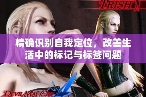 精确识别自我定位，改善生活中的标记与标签问题