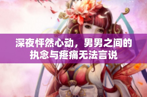 深夜怦然心动，男男之间的执念与疼痛无法言说