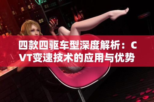 四款四驱车型深度解析：CVT变速技术的应用与优势