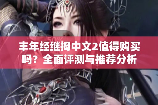 丰年经继拇中文2值得购买吗？全面评测与推荐分析