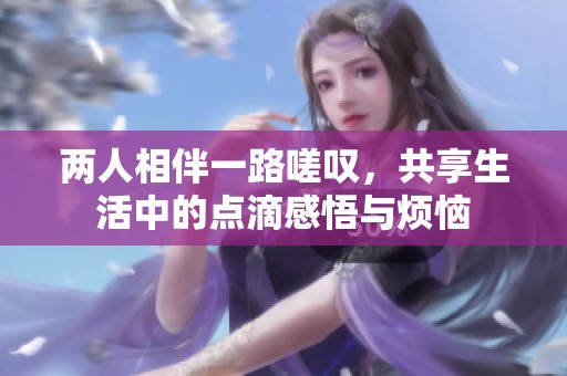 两人相伴一路嗟叹，共享生活中的点滴感悟与烦恼