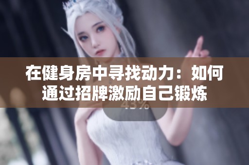 在健身房中寻找动力：如何通过招牌激励自己锻炼