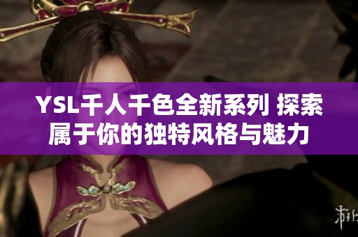 YSL千人千色全新系列 探索属于你的独特风格与魅力