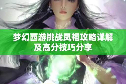 梦幻西游挑战凤祖攻略详解及高分技巧分享