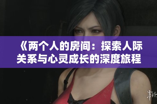 《两个人的房间：探索人际关系与心灵成长的深度旅程》