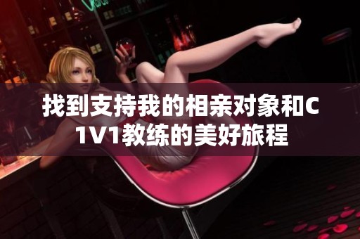找到支持我的相亲对象和C1V1教练的美好旅程