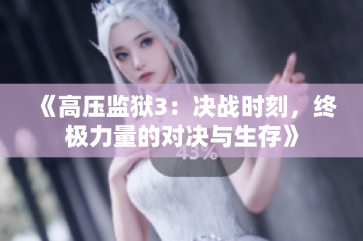 《高压监狱3：决战时刻，终极力量的对决与生存》