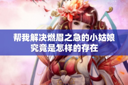 帮我解决燃眉之急的小姑娘究竟是怎样的存在