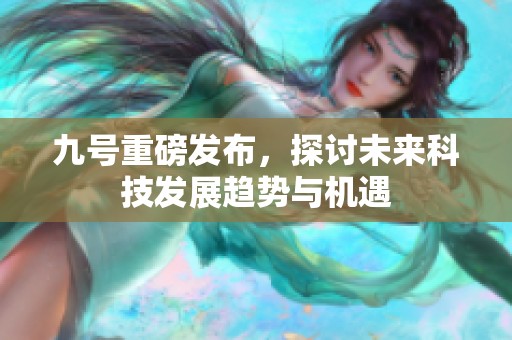 九号重磅发布，探讨未来科技发展趋势与机遇