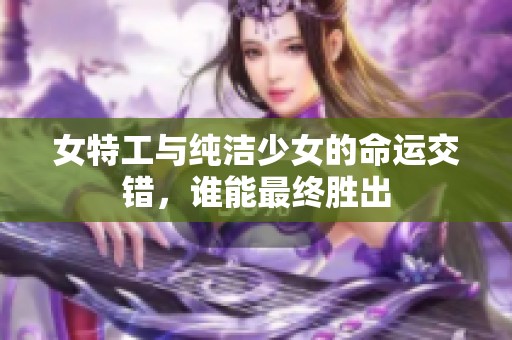 女特工与纯洁少女的命运交错，谁能最终胜出