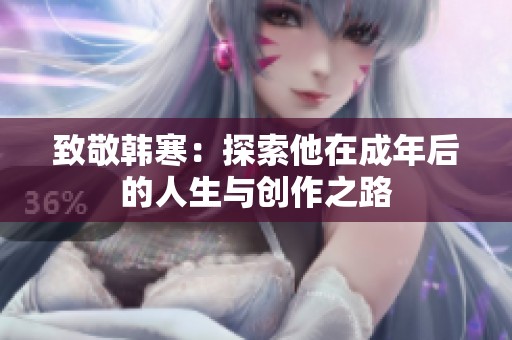 致敬韩寒：探索他在成年后的人生与创作之路
