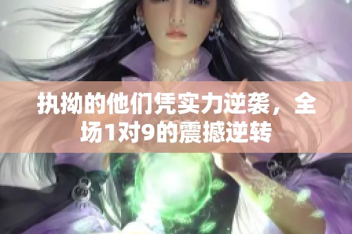 执拗的他们凭实力逆袭，全场1对9的震撼逆转