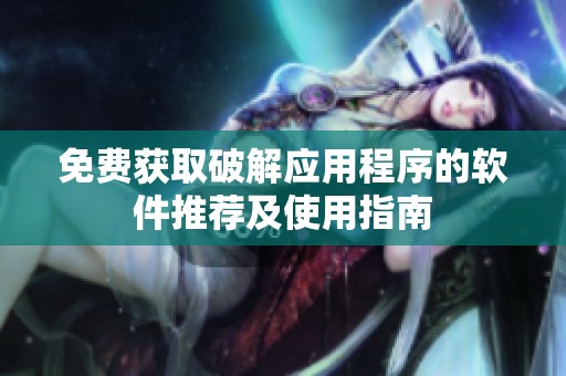 免费获取破解应用程序的软件推荐及使用指南