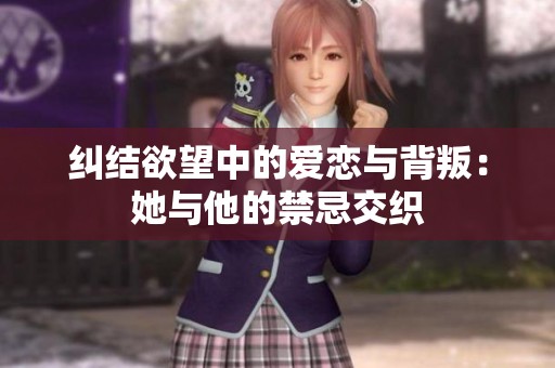 纠结欲望中的爱恋与背叛：她与他的禁忌交织