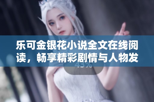 乐可金银花小说全文在线阅读，畅享精彩剧情与人物发展