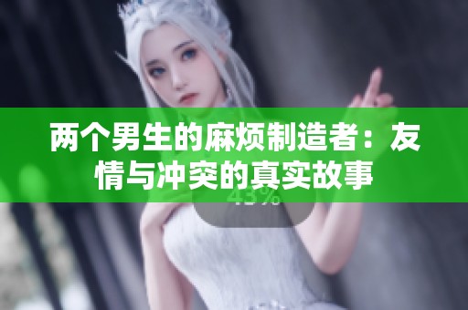 两个男生的麻烦制造者：友情与冲突的真实故事