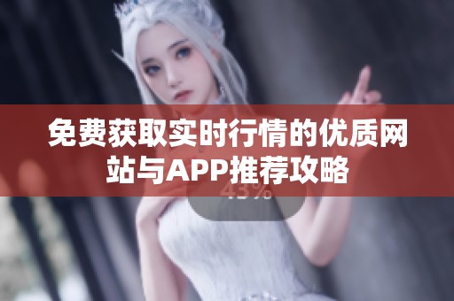 免费获取实时行情的优质网站与APP推荐攻略