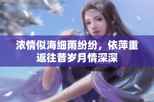 浓情似海细雨纷纷，依萍重返往昔岁月情深深