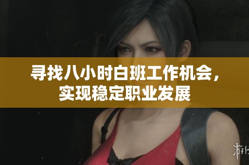 寻找八小时白班工作机会，实现稳定职业发展