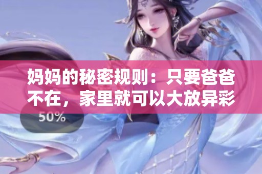 妈妈的秘密规则：只要爸爸不在，家里就可以大放异彩