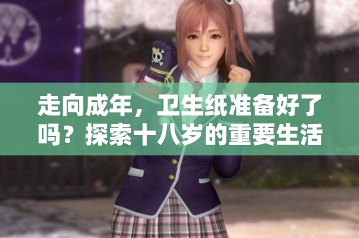 走向成年，卫生纸准备好了吗？探索十八岁的重要生活技能