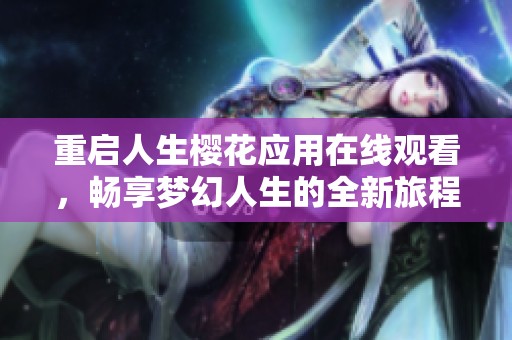 重启人生樱花应用在线观看，畅享梦幻人生的全新旅程