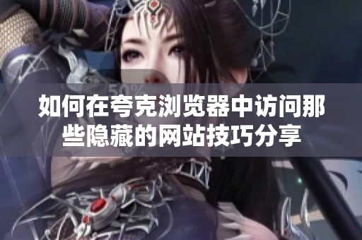 如何在夸克浏览器中访问那些隐藏的网站技巧分享