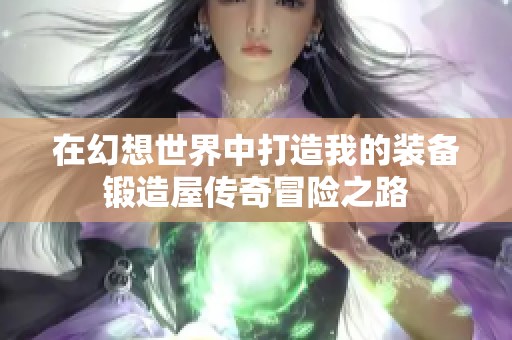 在幻想世界中打造我的装备锻造屋传奇冒险之路