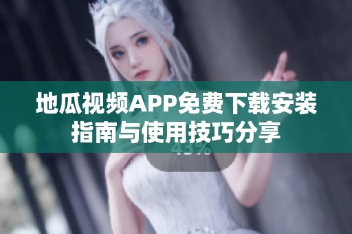 地瓜视频APP免费下载安装指南与使用技巧分享