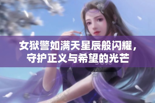 女狱警如满天星辰般闪耀，守护正义与希望的光芒