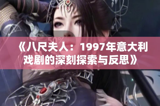 《八尺夫人：1997年意大利戏剧的深刻探索与反思》