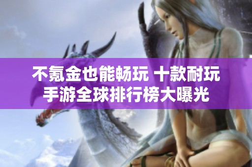 不氪金也能畅玩 十款耐玩手游全球排行榜大曝光