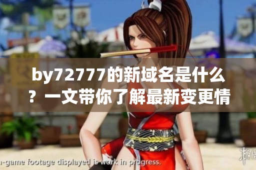 by72777的新域名是什么？一文带你了解最新变更情况