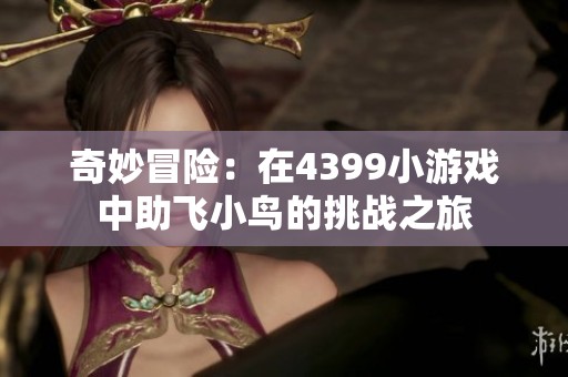 奇妙冒险：在4399小游戏中助飞小鸟的挑战之旅