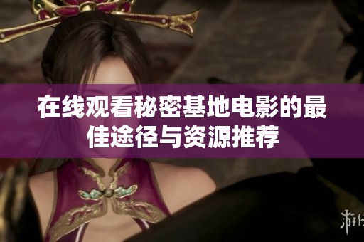 在线观看秘密基地电影的最佳途径与资源推荐